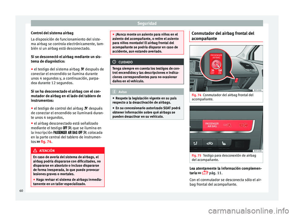 Seat Leon Sportstourer 2014 Manual de instrucciones (in Spanish) Seguridad
Control del sistema airbag
La disposición de funcionamiento del siste-
ma airbag se controla electrónicamente, tam-
bién si un airbag está desconectado.
Si se desconectó el airbag media Seat Leon Sportstourer 2014 Manual de instrucciones (in Spanish) Seguridad
Control del sistema airbag
La disposición de funcionamiento del siste-
ma airbag se controla electrónicamente, tam-
bién si un airbag está desconectado.
Si se desconectó el airbag media