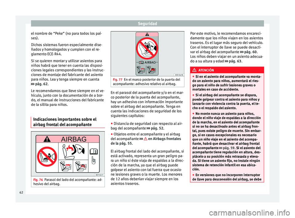 Seat Leon Sportstourer 2014 Manual de instrucciones (in Spanish) Seguridad
el nombre de “Peke” (no para todos los paí-
ses).
Dichos sistemas fueron especialmente dise-
ñados y homologados y cumplen con el re-
glamento ECE-R44.
Si se quieren montar y utilizar Seat Leon Sportstourer 2014 Manual de instrucciones (in Spanish) Seguridad
el nombre de “Peke” (no para todos los paí-
ses).
Dichos sistemas fueron especialmente dise-
ñados y homologados y cumplen con el re-
glamento ECE-R44.
Si se quieren montar y utilizar