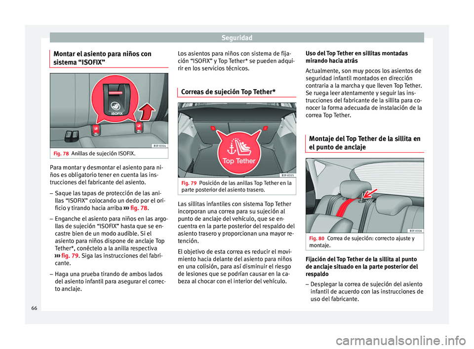 Seat Leon SC 2013  Manual de instrucciones (in Spanish) Seguridad
Montar el asiento para niños con
sistema “ISOFIX” Fig. 78
Anillas de sujeción ISOFIX. Para montar y desmontar el asiento para ni-
ños es obligatorio tener en cuenta las ins-
truccione