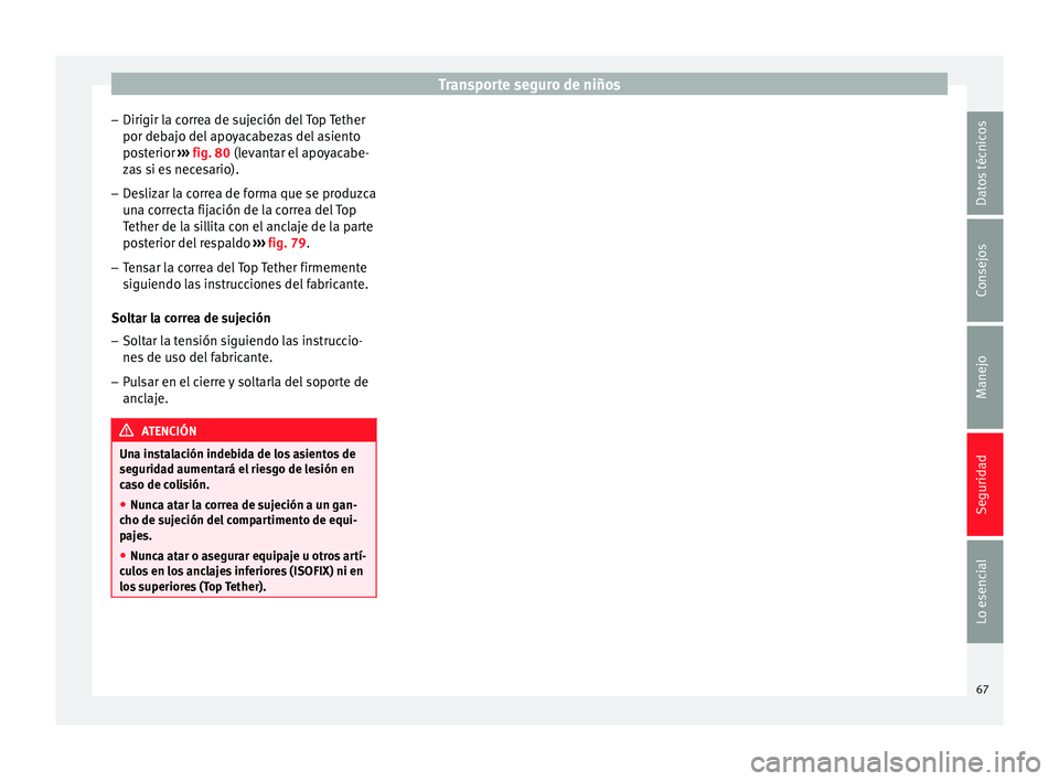 Seat Leon SC 2013  Manual de instrucciones (in Spanish) Transporte seguro de niños
– Dirigir la correa de sujeción del Top Tether
por debajo del apoyacabezas del asiento
posterior  ››› fig. 80  (levantar el apoyacabe-
z a
s si es necesario).
– 