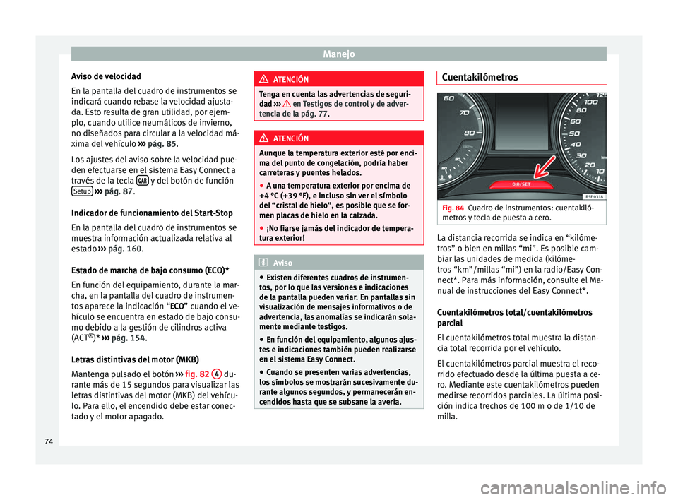 Seat Leon SC 2014  Manual de instrucciones (in Spanish) Manejo
Aviso de velocidad
En la pantalla del cuadro de instrumentos se
indicará cuando rebase la velocidad ajusta-
da. Esto resulta de gran utilidad, por ejem-
plo, cuando utilice neumáticos de invi