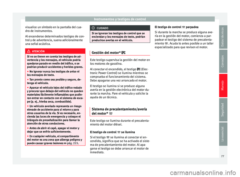 Seat Leon Sportstourer 2014 Manual de instrucciones (in Spanish) Instrumentos y testigos de control
visualice un símbolo en la pantalla del cua-
dro de instrumentos.
Al encenderse determinados testigos de con-
trol y de advertencia, suena adicionalmente
una señal Seat Leon Sportstourer 2014 Manual de instrucciones (in Spanish) Instrumentos y testigos de control
visualice un símbolo en la pantalla del cua-
dro de instrumentos.
Al encenderse determinados testigos de con-
trol y de advertencia, suena adicionalmente
una señal