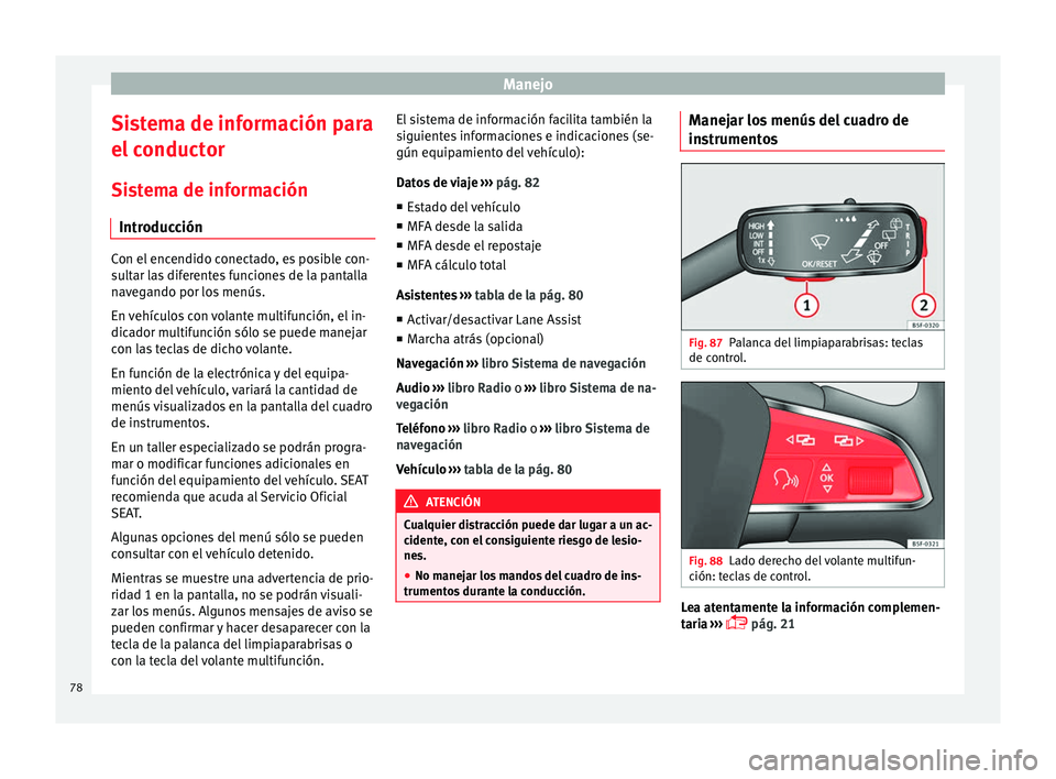 Seat Leon Sportstourer 2014 Manual de instrucciones (in Spanish) Manejo
Sistema de información para
el conductor
Sistema de información Introducción Con el encendido conectado, es posible con-
sultar las diferentes funciones de la pantalla
navegando por los men Seat Leon Sportstourer 2014 Manual de instrucciones (in Spanish) Manejo
Sistema de información para
el conductor
Sistema de información Introducción Con el encendido conectado, es posible con-
sultar las diferentes funciones de la pantalla
navegando por los men