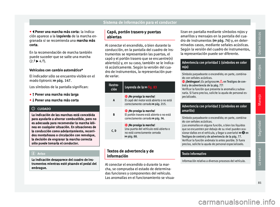 Seat Leon Sportstourer 2014 Manual de instrucciones (in Spanish) Sistema de información para el conductor
●
Poner una marcha más corta : l a indica-
ción aparece a la izquierda de la marcha en-
granada si se recomienda una marcha más
corta
.
En la recome Seat Leon Sportstourer 2014 Manual de instrucciones (in Spanish) Sistema de información para el conductor
●
Poner una marcha más corta : l a indica-
ción aparece a la izquierda de la marcha en-
granada si se recomienda una marcha más
corta
.
En la recome