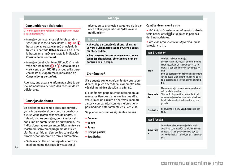 Seat Leon Sportstourer 2014 Manual de instrucciones (in Spanish) Manejo
Consumidores adicionales 3 No disponible en vehículos equipados con motor
a g
a
s natural (GNC).
– Manejo con la palanca del limpiaparabri-
sas*: pulse la tecla basculante ››› fig. 87 Seat Leon Sportstourer 2014 Manual de instrucciones (in Spanish) Manejo
Consumidores adicionales 3 No disponible en vehículos equipados con motor
a g
a
s natural (GNC).
– Manejo con la palanca del limpiaparabri-
sas*: pulse la tecla basculante ››› fig. 87