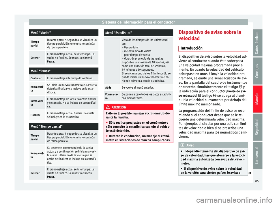 Seat Leon Sportstourer 2014 Manual de instrucciones (in Spanish) Sistema de información para el conductorMenú “Vuelta”
Tiempo
parcialDurante aprox. 5 segundos se visualiza un
tiempo parcial. El cronometraje continúa
de forma paralela.
DetenerEl cronometraje Seat Leon Sportstourer 2014 Manual de instrucciones (in Spanish) Sistema de información para el conductorMenú “Vuelta”
Tiempo
parcialDurante aprox. 5 segundos se visualiza un
tiempo parcial. El cronometraje continúa
de forma paralela.
DetenerEl cronometraje