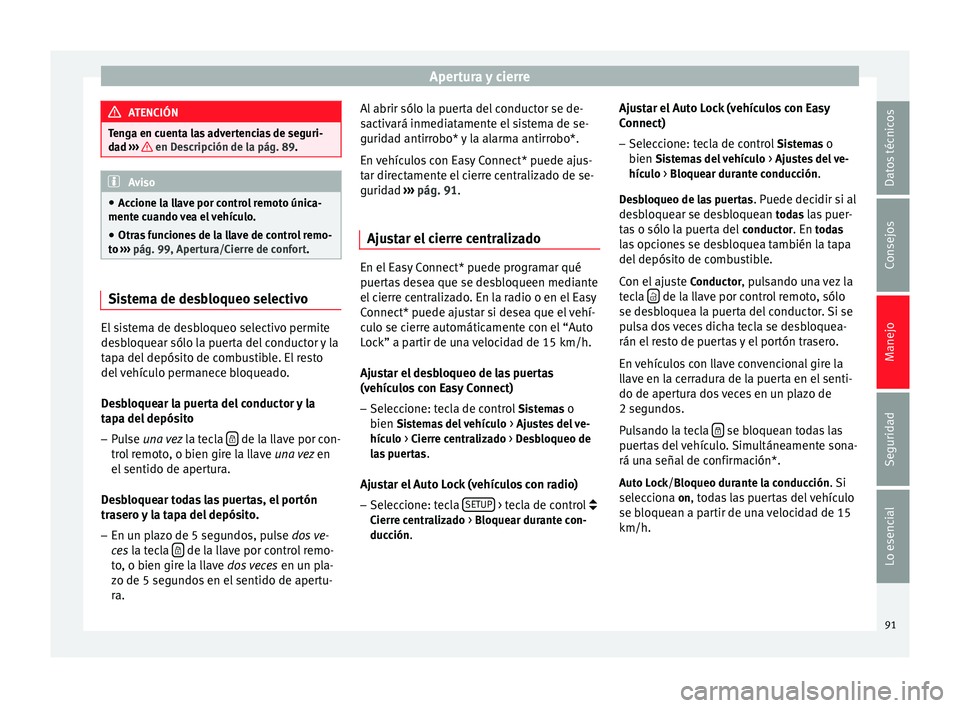 Seat Leon 5D 2014 Manual de instrucciones (in Spanish) Apertura y cierre
ATENCIÓN
Tenga en cuenta las advertencias de seguri-
dad ››› en Descripción de la pág. 89.
Aviso
● Accione la llave por control remoto única-
mente cuando vea el vehí Seat Leon 5D 2014 Manual de instrucciones (in Spanish) Apertura y cierre
ATENCIÓN
Tenga en cuenta las advertencias de seguri-
dad ››› en Descripción de la pág. 89.
Aviso
● Accione la llave por control remoto única-
mente cuando vea el vehí
