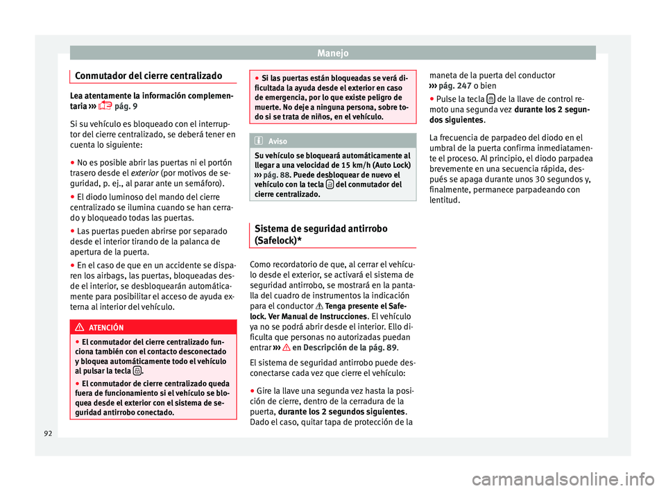 Seat Leon 5D 2014 Manual de instrucciones (in Spanish) Manejo
Conmutador del cierre centralizado Lea atentamente la información complemen-
taria
›››
pág. 9
Si s
u vehículo es bloqueado con el interrup-
tor del cierre centralizado, se deber Seat Leon 5D 2014 Manual de instrucciones (in Spanish) Manejo
Conmutador del cierre centralizado Lea atentamente la información complemen-
taria
›››
pág. 9
Si s
u vehículo es bloqueado con el interrup-
tor del cierre centralizado, se deber