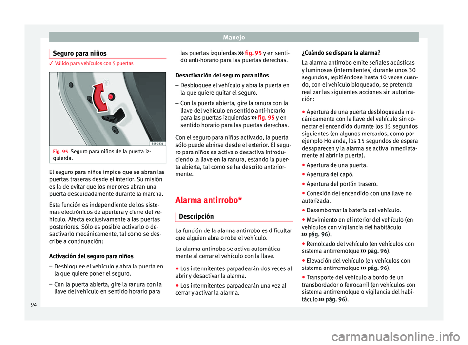 Seat Leon Sportstourer 2013  Manual de instrucciones (in Spanish) Manejo
Seguro para niños 3 Válido para vehículos con 5 puertas
Fig. 95
Seguro para niños de la puerta iz-
quierda. El seguro para niños impide que se abran las
puertas traseras desde el interior.