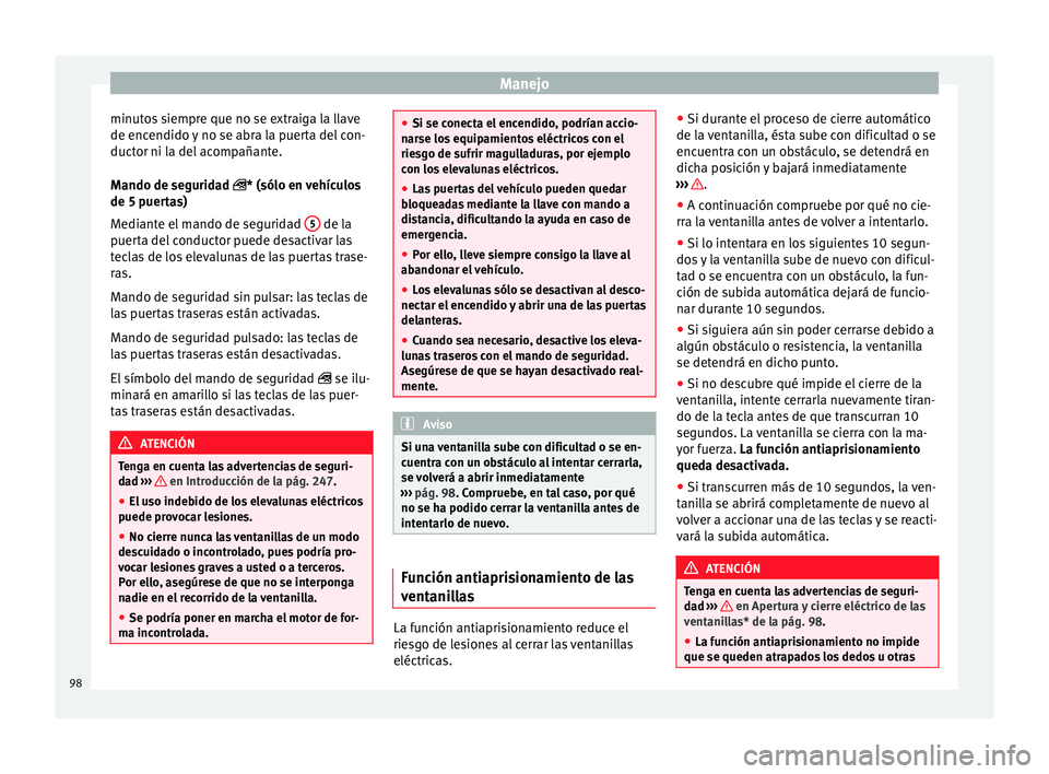 Seat Leon Sportstourer 2013  Manual de instrucciones (in Spanish) Manejo
minutos siempre que no se extraiga la llave
de encendido y no se abra la puerta del con-
ductor ni la del acompañante.
Mando de seguridad  
* (sólo en vehículos
de 5 p
uertas)
Mediante el