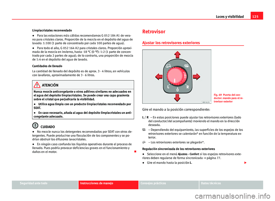 Seat Leon 5D 2012 Manual de instrucciones (in Spanish) 125
Luces y visibilidad
Limpiacristales recomendado
● Para las estaciones más cálidas recomendamos G 052 184 A1 de vera-
no para cristales claros. Proporción de la mezcla en el depósito del agua Seat Leon 5D 2012 Manual de instrucciones (in Spanish) 125
Luces y visibilidad
Limpiacristales recomendado
● Para las estaciones más cálidas recomendamos G 052 184 A1 de vera-
no para cristales claros. Proporción de la mezcla en el depósito del agua
