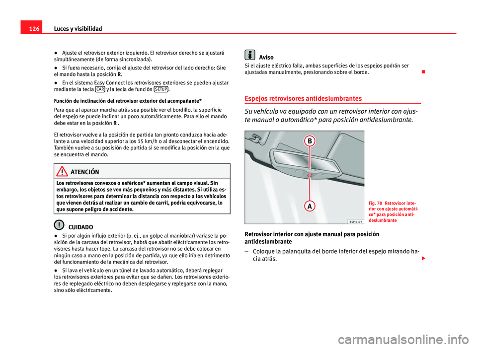 Seat Leon 5D 2012 Manual de instrucciones (in Spanish) 126Luces y visibilidad
● Ajuste el retrovisor exterior izquierdo. El retrovisor derecho se ajustará
simultáneamente (de forma sincronizada).
● Si fuera necesario, corrija el ajuste del retroviso Seat Leon 5D 2012 Manual de instrucciones (in Spanish) 126Luces y visibilidad
● Ajuste el retrovisor exterior izquierdo. El retrovisor derecho se ajustará
simultáneamente (de forma sincronizada).
● Si fuera necesario, corrija el ajuste del retroviso