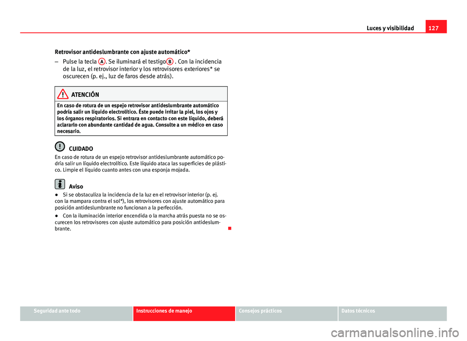 Seat Leon 5D 2012 Manual de instrucciones (in Spanish) 127
Luces y visibilidad
Retrovisor antideslumbrante con ajuste automático*
– Pulse la tecla A
. Se iluminará el testigo B . Con la incidencia
de la luz, el retrovisor interior y los retrovisores Seat Leon 5D 2012 Manual de instrucciones (in Spanish) 127
Luces y visibilidad
Retrovisor antideslumbrante con ajuste automático*
– Pulse la tecla A
. Se iluminará el testigo B . Con la incidencia
de la luz, el retrovisor interior y los retrovisores