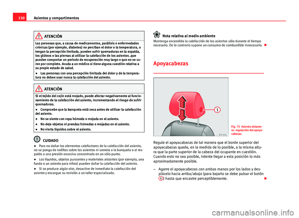 Seat Leon 5D 2012 Manual de instrucciones (in Spanish) 130Asientos y compartimentos
ATENCIÓN
Las personas que, a causa de medicamentos, parálisis o enfermedades
crónicas (por ejemplo, diabetes) no perciban el dolor o la temperatura, o
tengan la percepc Seat Leon 5D 2012 Manual de instrucciones (in Spanish) 130Asientos y compartimentos
ATENCIÓN
Las personas que, a causa de medicamentos, parálisis o enfermedades
crónicas (por ejemplo, diabetes) no perciban el dolor o la temperatura, o
tengan la percepc
