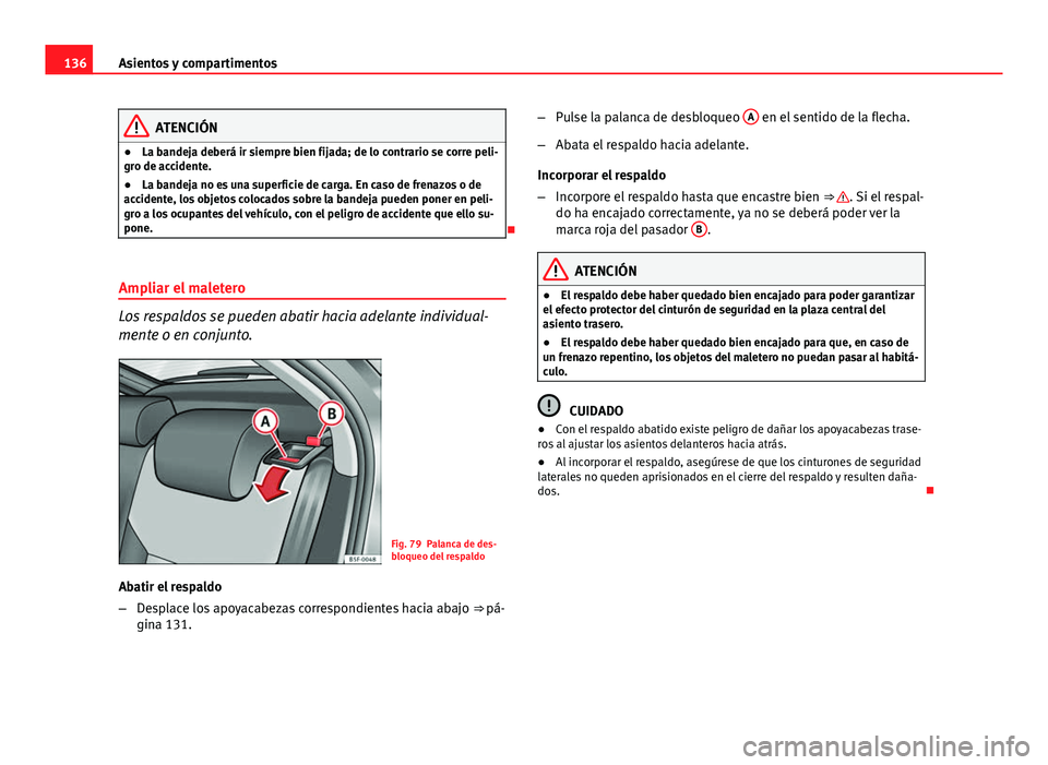 Seat Leon 5D 2012 Manual de instrucciones (in Spanish) 136Asientos y compartimentos
ATENCIÓN
● La bandeja deberá ir siempre bien fijada; de lo contrario se corre peli-
gro de accidente.
● La bandeja no es una superficie de carga. En caso de frenazos Seat Leon 5D 2012 Manual de instrucciones (in Spanish) 136Asientos y compartimentos
ATENCIÓN
● La bandeja deberá ir siempre bien fijada; de lo contrario se corre peli-
gro de accidente.
● La bandeja no es una superficie de carga. En caso de frenazos