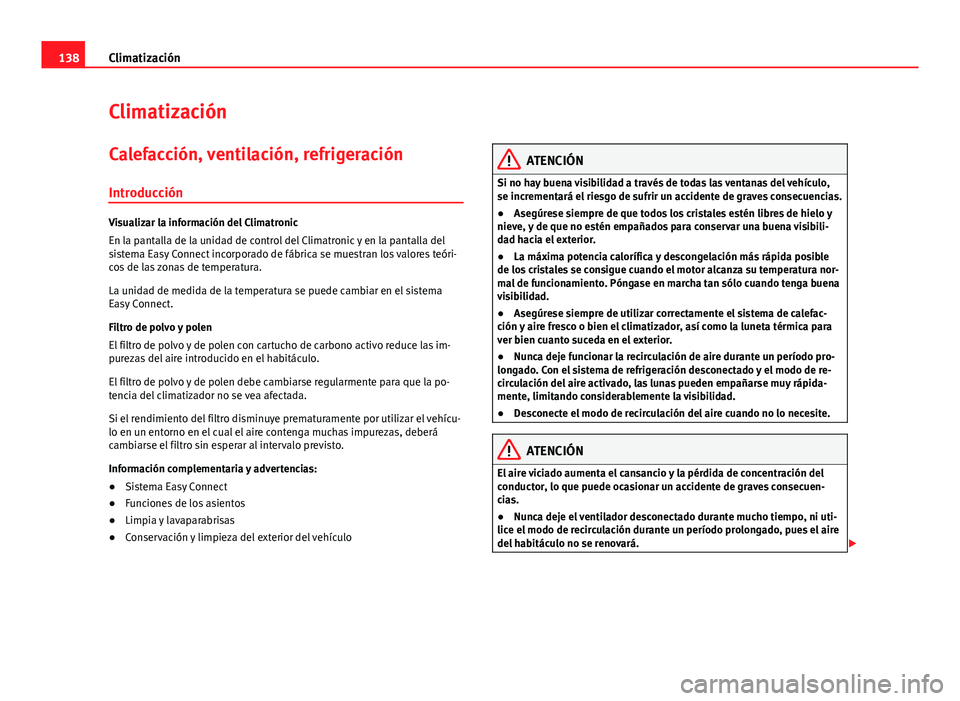 Seat Leon 5D 2012 Manual de instrucciones (in Spanish) 138Climatización
Climatización
Calefacción, ventilación, refrigeración Introducción
Visualizar la información del Climatronic
En la pantalla de la unidad de control del Climatronic y en la pant Seat Leon 5D 2012 Manual de instrucciones (in Spanish) 138Climatización
Climatización
Calefacción, ventilación, refrigeración Introducción
Visualizar la información del Climatronic
En la pantalla de la unidad de control del Climatronic y en la pant