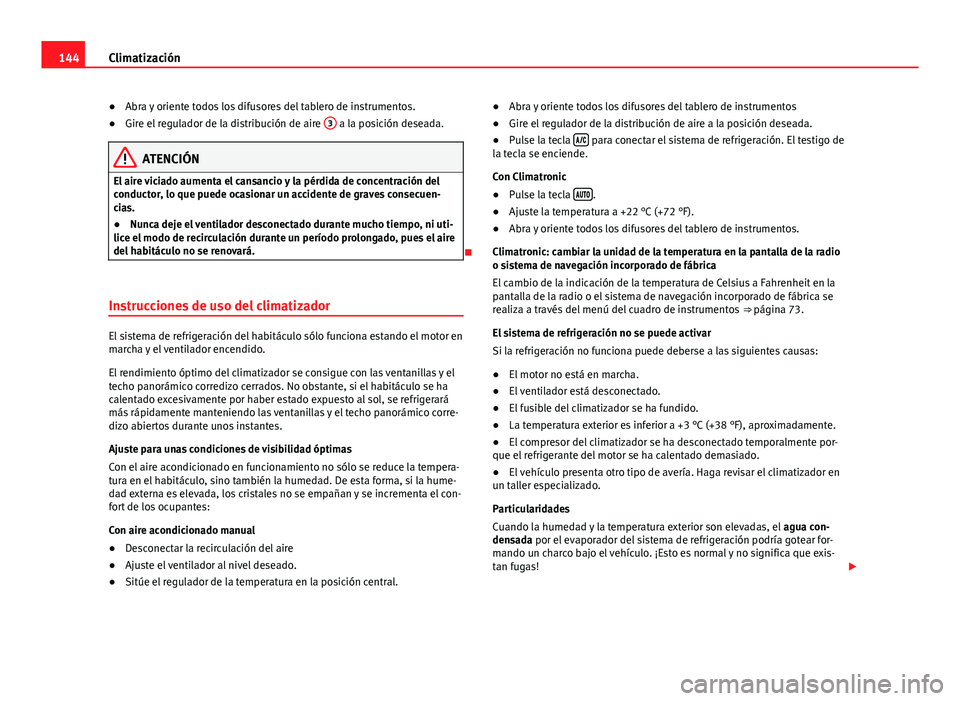 Seat Leon 5D 2012 Manual de instrucciones (in Spanish) 144Climatización
● Abra y oriente todos los difusores del tablero de instrumentos.
● Gire el regulador de la distribución de aire 3
a la posición deseada.
ATENCIÓN
El aire viciado aumenta el Seat Leon 5D 2012 Manual de instrucciones (in Spanish) 144Climatización
● Abra y oriente todos los difusores del tablero de instrumentos.
● Gire el regulador de la distribución de aire 3
a la posición deseada.
ATENCIÓN
El aire viciado aumenta el