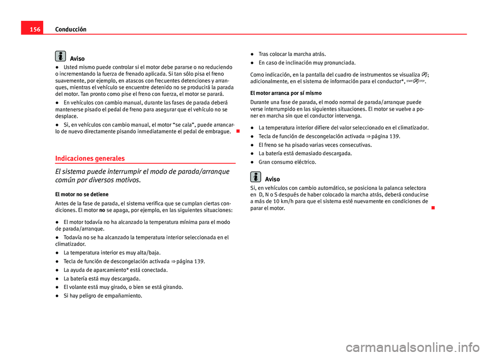 Seat Leon 5D 2012 Manual de instrucciones (in Spanish) 156Conducción
Aviso
● Usted mismo puede controlar si el motor debe pararse o no reduciendo
o incrementando la fuerza de frenado aplicada. Si tan sólo pisa el freno
suavemente, por ejemplo, en atas Seat Leon 5D 2012 Manual de instrucciones (in Spanish) 156Conducción
Aviso
● Usted mismo puede controlar si el motor debe pararse o no reduciendo
o incrementando la fuerza de frenado aplicada. Si tan sólo pisa el freno
suavemente, por ejemplo, en atas