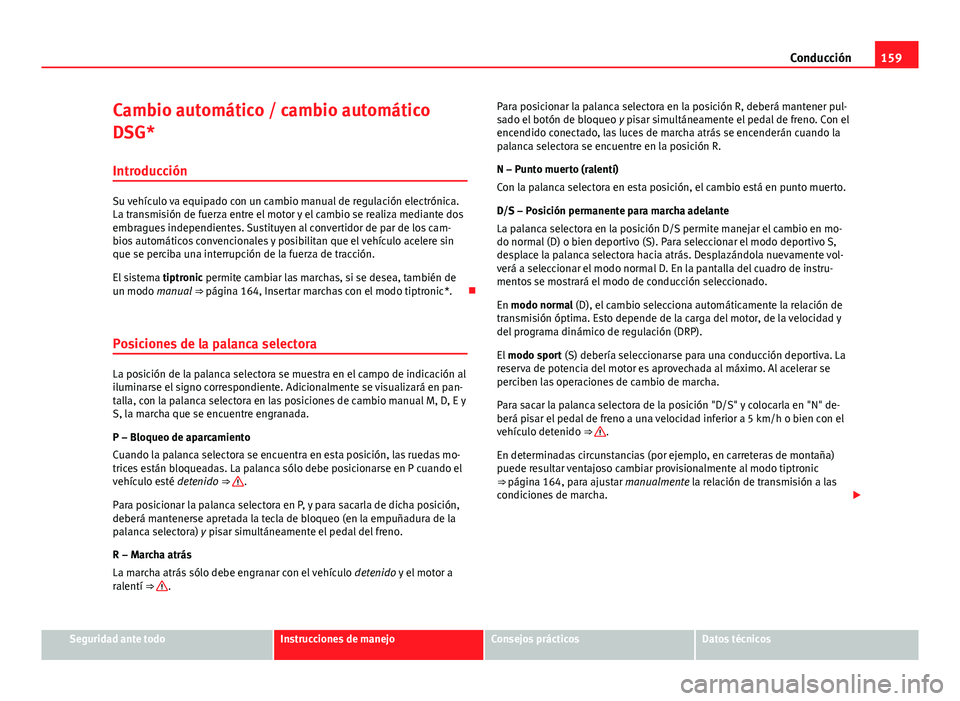 Seat Leon 5D 2012 Manual de instrucciones (in Spanish) 159
Conducción
Cambio automático / cambio automático
DSG* Introducción
Su vehículo va equipado con un cambio manual de regulación electrónica.
La transmisión de fuerza entre el motor y el camb Seat Leon 5D 2012 Manual de instrucciones (in Spanish) 159
Conducción
Cambio automático / cambio automático
DSG* Introducción
Su vehículo va equipado con un cambio manual de regulación electrónica.
La transmisión de fuerza entre el motor y el camb