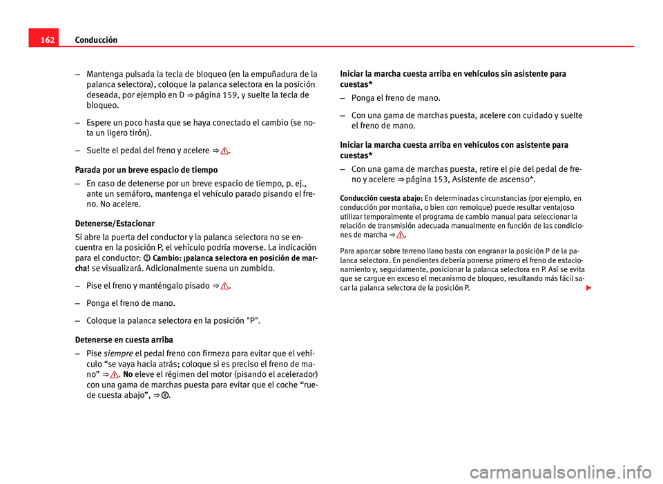 Seat Leon 5D 2012 Manual de instrucciones (in Spanish) 162Conducción
–Mantenga pulsada la tecla de bloqueo (en la empuñadura de la
palanca selectora), coloque la palanca selectora en la posición
deseada, por ejemplo en D ⇒ página 159, y suelte l Seat Leon 5D 2012 Manual de instrucciones (in Spanish) 162Conducción
–Mantenga pulsada la tecla de bloqueo (en la empuñadura de la
palanca selectora), coloque la palanca selectora en la posición
deseada, por ejemplo en D ⇒ página 159, y suelte l