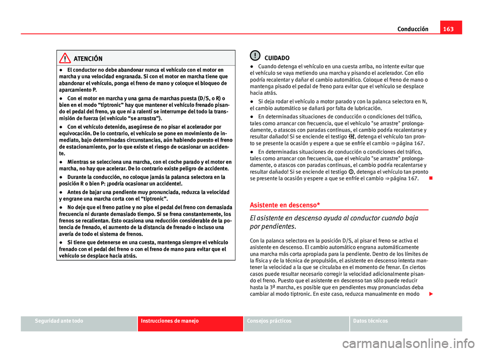 Seat Leon 5D 2012 Manual de instrucciones (in Spanish) 163
Conducción
ATENCIÓN
● El conductor no debe abandonar nunca el vehículo con el motor en
marcha y una velocidad engranada. Si con el motor en marcha tiene que
abandonar el vehículo, ponga el f Seat Leon 5D 2012 Manual de instrucciones (in Spanish) 163
Conducción
ATENCIÓN
● El conductor no debe abandonar nunca el vehículo con el motor en
marcha y una velocidad engranada. Si con el motor en marcha tiene que
abandonar el vehículo, ponga el f