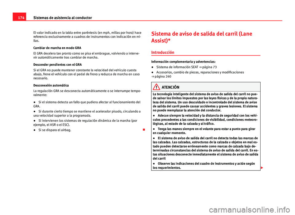 Seat Leon 5D 2012  Manual de instrucciones (in Spanish) 174Sistemas de asistencia al conductor
El valor indicado en la tabla entre paréntesis (en mph, millas por hora) hace
referencia exclusivamente a cuadros de instrumentos con indicación en mi-
llas.
C