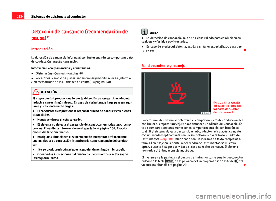 Seat Leon 5D 2012 Manual de instrucciones (in Spanish) 180Sistemas de asistencia al conductor
Detección de cansancio (recomendación de
pausa)*
Introducción
La detección de cansancio informa al conductor cuando su comportamiento
de conducción muestra Seat Leon 5D 2012 Manual de instrucciones (in Spanish) 180Sistemas de asistencia al conductor
Detección de cansancio (recomendación de
pausa)*
Introducción
La detección de cansancio informa al conductor cuando su comportamiento
de conducción muestra