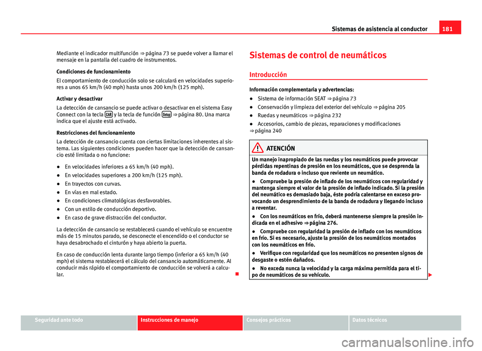 Seat Leon 5D 2012 Manual de instrucciones (in Spanish) 181
Sistemas de asistencia al conductor
Mediante el indicador multifunción ⇒ página 73 se puede volver a llamar el
mensaje en la pantalla del cuadro de instrumentos.
Condiciones de funcionamien Seat Leon 5D 2012 Manual de instrucciones (in Spanish) 181
Sistemas de asistencia al conductor
Mediante el indicador multifunción ⇒ página 73 se puede volver a llamar el
mensaje en la pantalla del cuadro de instrumentos.
Condiciones de funcionamien