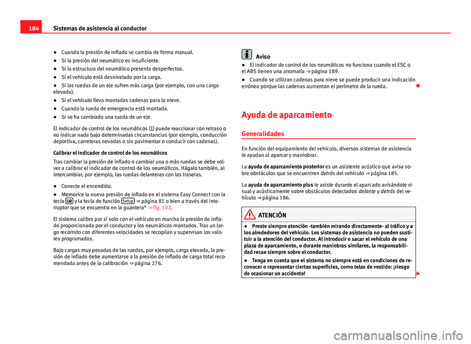 Seat Leon 5D 2012 Manual de instrucciones (in Spanish) 184Sistemas de asistencia al conductor
● Cuando la presión de inflado se cambia de forma manual.
● Si la presión del neumático es insuficiente.
● Si la estructura del neumático presenta desp Seat Leon 5D 2012 Manual de instrucciones (in Spanish) 184Sistemas de asistencia al conductor
● Cuando la presión de inflado se cambia de forma manual.
● Si la presión del neumático es insuficiente.
● Si la estructura del neumático presenta desp