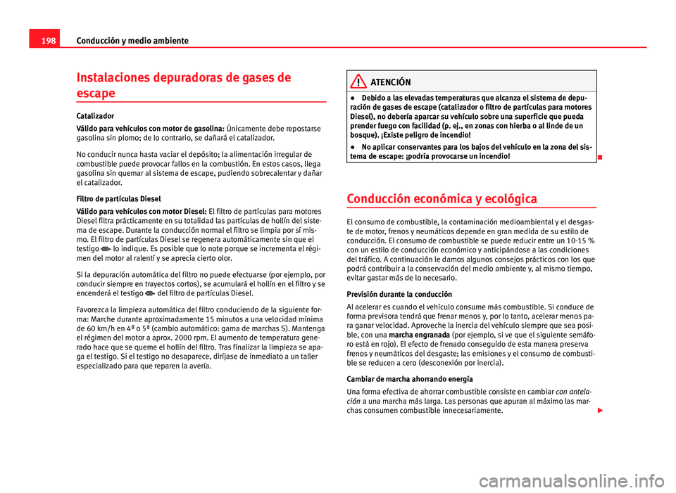 Seat Leon 5D 2012 Manual de instrucciones (in Spanish) 198Conducción y medio ambiente
Instalaciones depuradoras de gases de
escape
Catalizador
Válido para vehículos con motor de gasolina: Únicamente debe repostarse
gasolina sin plomo; de lo contrario Seat Leon 5D 2012 Manual de instrucciones (in Spanish) 198Conducción y medio ambiente
Instalaciones depuradoras de gases de
escape
Catalizador
Válido para vehículos con motor de gasolina: Únicamente debe repostarse
gasolina sin plomo; de lo contrario