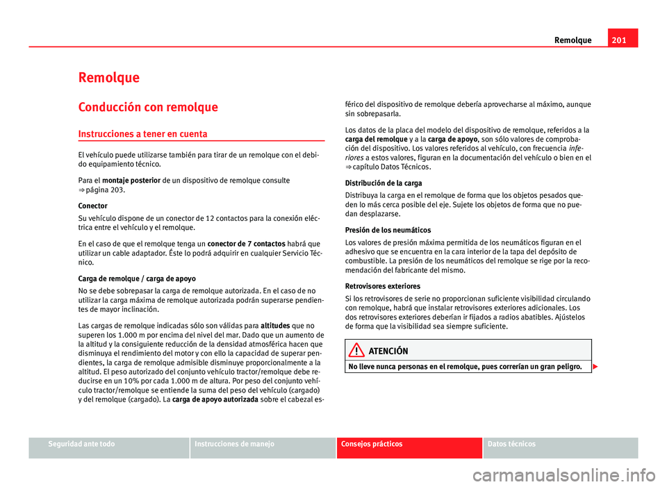 Seat Leon 5D 2012 Manual de instrucciones (in Spanish) 201
Remolque
Remolque Conducción con remolque
Instrucciones a tener en cuenta
El vehículo puede utilizarse también para tirar de un remolque con el debi-
do equipamiento técnico.
Para el montaje Seat Leon 5D 2012 Manual de instrucciones (in Spanish) 201
Remolque
Remolque Conducción con remolque
Instrucciones a tener en cuenta
El vehículo puede utilizarse también para tirar de un remolque con el debi-
do equipamiento técnico.
Para el montaje
