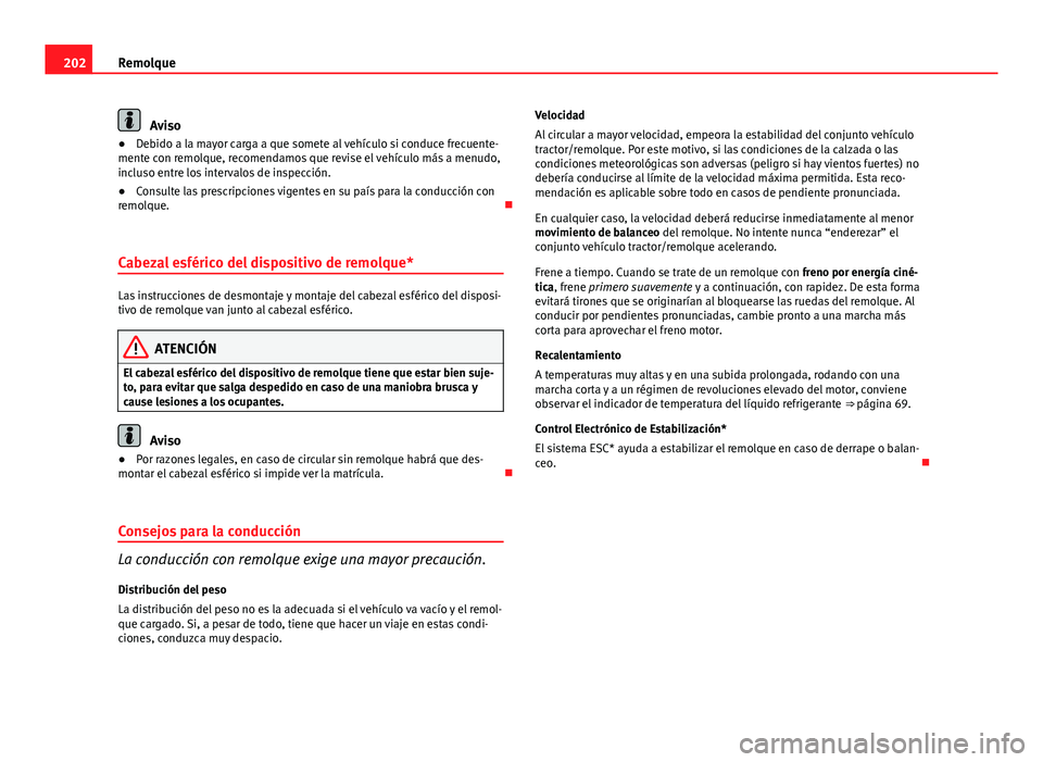Seat Leon 5D 2012 Manual de instrucciones (in Spanish) 202Remolque
Aviso
● Debido a la mayor carga a que somete al vehículo si conduce frecuente-
mente con remolque, recomendamos que revise el vehículo más a menudo,
incluso entre los intervalos de in Seat Leon 5D 2012 Manual de instrucciones (in Spanish) 202Remolque
Aviso
● Debido a la mayor carga a que somete al vehículo si conduce frecuente-
mente con remolque, recomendamos que revise el vehículo más a menudo,
incluso entre los intervalos de in
