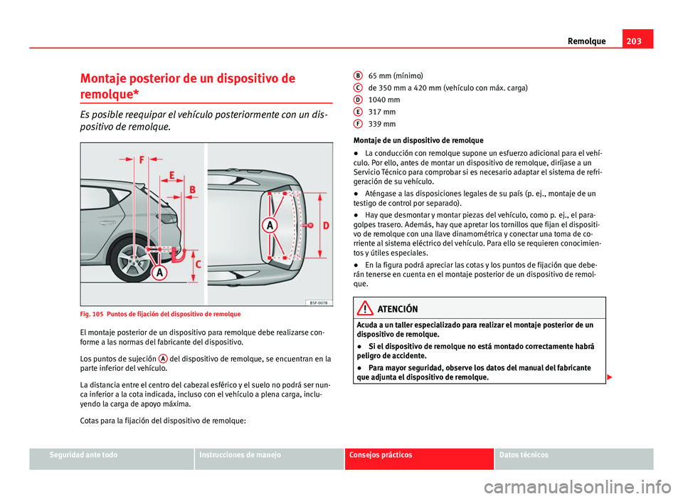Seat Leon 5D 2012 Manual de instrucciones (in Spanish) 203
Remolque
Montaje posterior de un dispositivo de
remolque*
Es posible reequipar el vehículo posteriormente con un dis-
positivo de remolque.
Fig. 105 Puntos de fijación del dispositivo de remolqu Seat Leon 5D 2012 Manual de instrucciones (in Spanish) 203
Remolque
Montaje posterior de un dispositivo de
remolque*
Es posible reequipar el vehículo posteriormente con un dis-
positivo de remolque.
Fig. 105 Puntos de fijación del dispositivo de remolqu