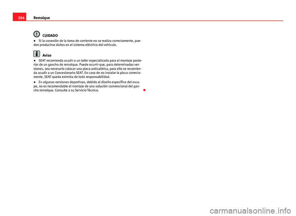 Seat Leon 5D 2012 Manual de instrucciones (in Spanish) 204Remolque
CUIDADO
● Si la conexión de la toma de corriente no se realiza correctamente, pue-
den producirse daños en el sistema eléctrico del vehículo.
Aviso
● SEAT recomienda acudir a un ta Seat Leon 5D 2012 Manual de instrucciones (in Spanish) 204Remolque
CUIDADO
● Si la conexión de la toma de corriente no se realiza correctamente, pue-
den producirse daños en el sistema eléctrico del vehículo.
Aviso
● SEAT recomienda acudir a un ta