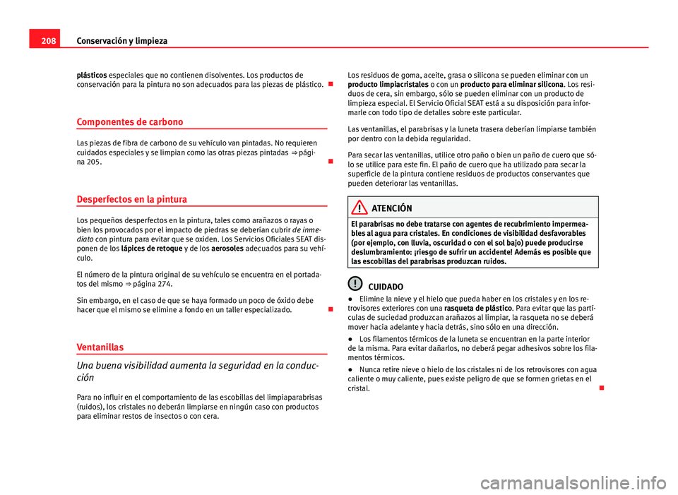 Seat Leon 5D 2012 Manual de instrucciones (in Spanish) 208Conservación y limpieza
plásticos especiales que no contienen disolventes. Los productos de
conservación para la pintura no son adecuados para las piezas de plástico.
Componentes de carbono Seat Leon 5D 2012 Manual de instrucciones (in Spanish) 208Conservación y limpieza
plásticos especiales que no contienen disolventes. Los productos de
conservación para la pintura no son adecuados para las piezas de plástico.
Componentes de carbono