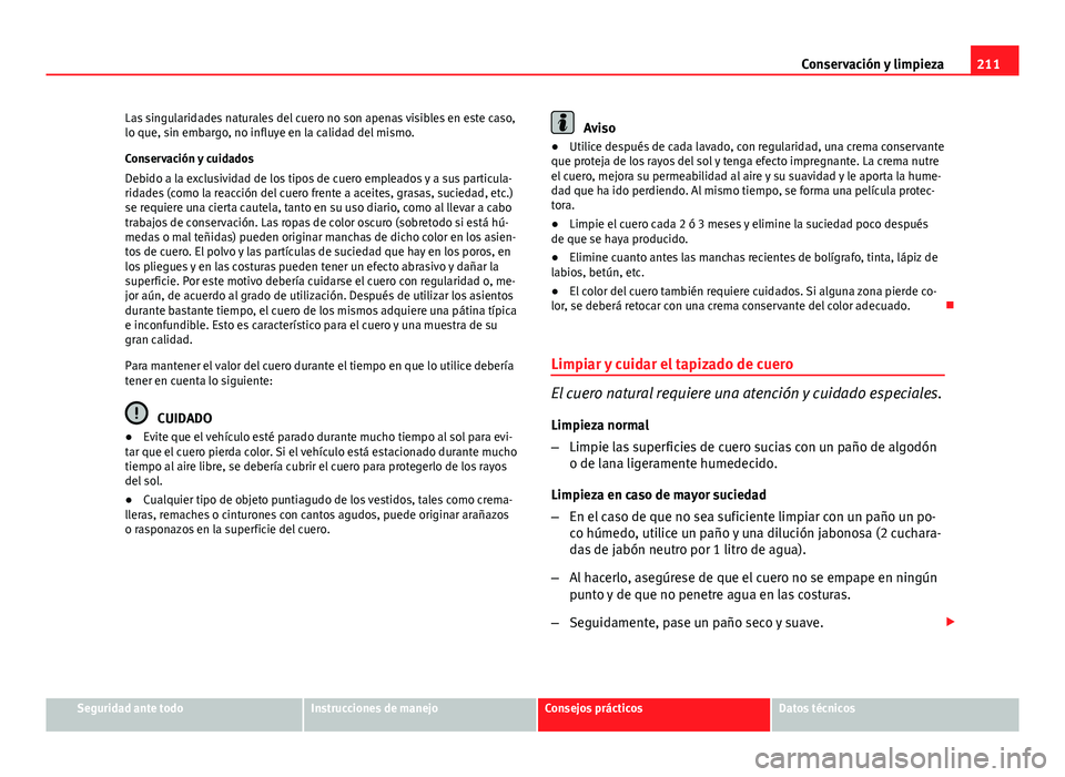 Seat Leon 5D 2012 Manual de instrucciones (in Spanish) 211
Conservación y limpieza
Las singularidades naturales del cuero no son apenas visibles en este caso,
lo que, sin embargo, no influye en la calidad del mismo.
Conservación y cuidados
Debido a la e Seat Leon 5D 2012 Manual de instrucciones (in Spanish) 211
Conservación y limpieza
Las singularidades naturales del cuero no son apenas visibles en este caso,
lo que, sin embargo, no influye en la calidad del mismo.
Conservación y cuidados
Debido a la e