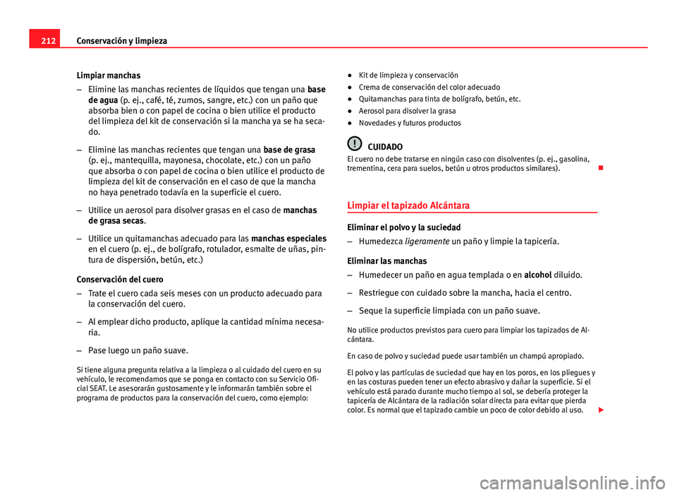 Seat Leon 5D 2012 Manual de instrucciones (in Spanish) 212Conservación y limpieza
Limpiar manchas
–Elimine las manchas recientes de líquidos que tengan una base
de agua (p. ej., café, té, zumos, sangre, etc.) con un paño que
absorba bien o con pap Seat Leon 5D 2012 Manual de instrucciones (in Spanish) 212Conservación y limpieza
Limpiar manchas
–Elimine las manchas recientes de líquidos que tengan una base
de agua (p. ej., café, té, zumos, sangre, etc.) con un paño que
absorba bien o con pap