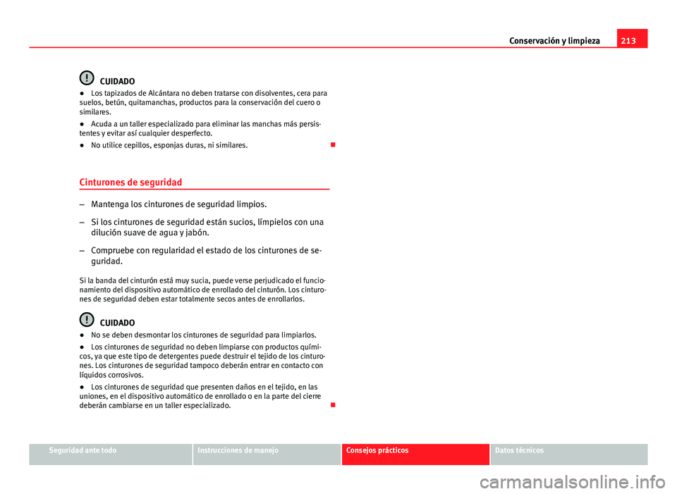 Seat Leon 5D 2012 Manual de instrucciones (in Spanish) 213
Conservación y limpieza
CUIDADO
● Los tapizados de Alcántara no deben tratarse con disolventes, cera para
suelos, betún, quitamanchas, productos para la conservación del cuero o
similares.
Seat Leon 5D 2012 Manual de instrucciones (in Spanish) 213
Conservación y limpieza
CUIDADO
● Los tapizados de Alcántara no deben tratarse con disolventes, cera para
suelos, betún, quitamanchas, productos para la conservación del cuero o
similares.