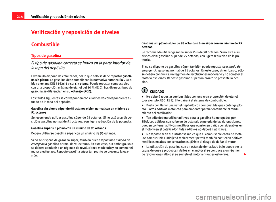 Seat Leon 5D 2012 Manual de instrucciones (in Spanish) 214Verificación y reposición de niveles
Verificación y reposición de niveles
Combustible Tipos de gasolina
El tipo de gasolina correcto se indica en la parte interior de
la tapa del depósito. El Seat Leon 5D 2012 Manual de instrucciones (in Spanish) 214Verificación y reposición de niveles
Verificación y reposición de niveles
Combustible Tipos de gasolina
El tipo de gasolina correcto se indica en la parte interior de
la tapa del depósito. El