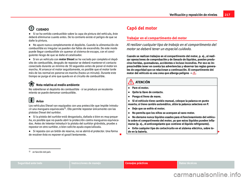 Seat Leon 5D 2012 Manual de instrucciones (in Spanish) 217
Verificación y reposición de niveles
CUIDADO
● Si se ha vertido combustible sobre la capa de pintura del vehículo, éste
deberá eliminarse cuanto antes. De lo contrario existe el peligro de Seat Leon 5D 2012 Manual de instrucciones (in Spanish) 217
Verificación y reposición de niveles
CUIDADO
● Si se ha vertido combustible sobre la capa de pintura del vehículo, éste
deberá eliminarse cuanto antes. De lo contrario existe el peligro de