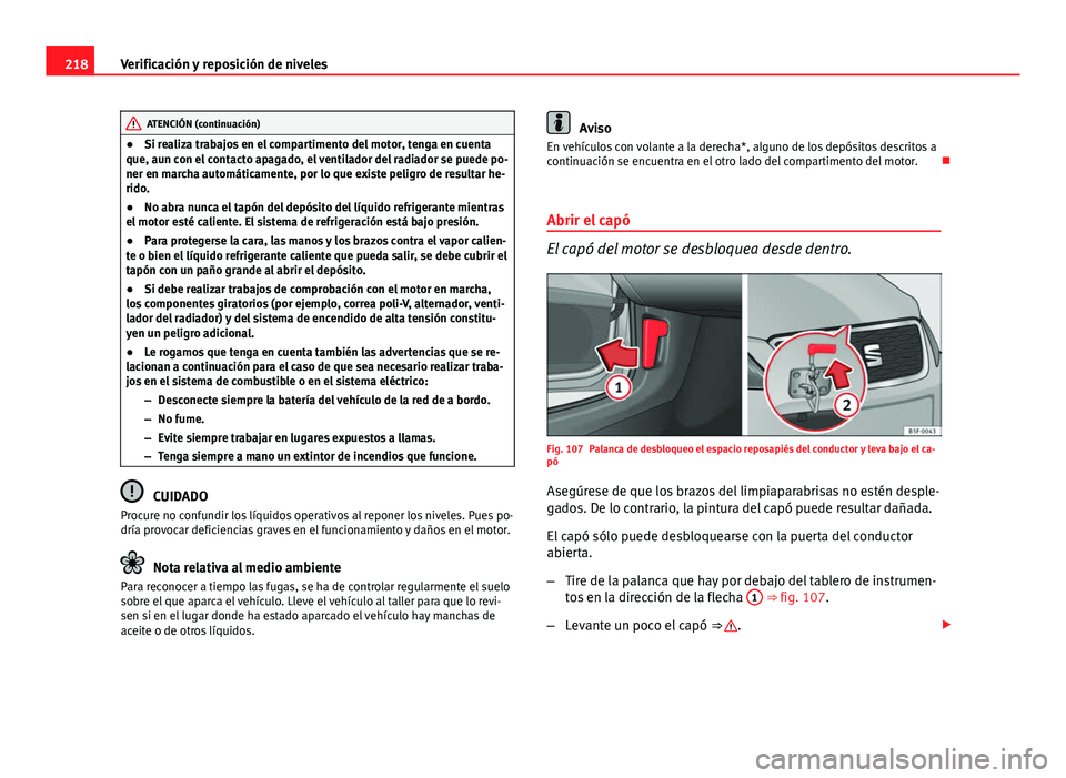 Seat Leon 5D 2012 Manual de instrucciones (in Spanish) 218Verificación y reposición de niveles
ATENCIÓN (continuación)
● Si realiza trabajos en el compartimento del motor, tenga en cuenta
que, aun con el contacto apagado, el ventilador del radiador Seat Leon 5D 2012 Manual de instrucciones (in Spanish) 218Verificación y reposición de niveles
ATENCIÓN (continuación)
● Si realiza trabajos en el compartimento del motor, tenga en cuenta
que, aun con el contacto apagado, el ventilador del radiador