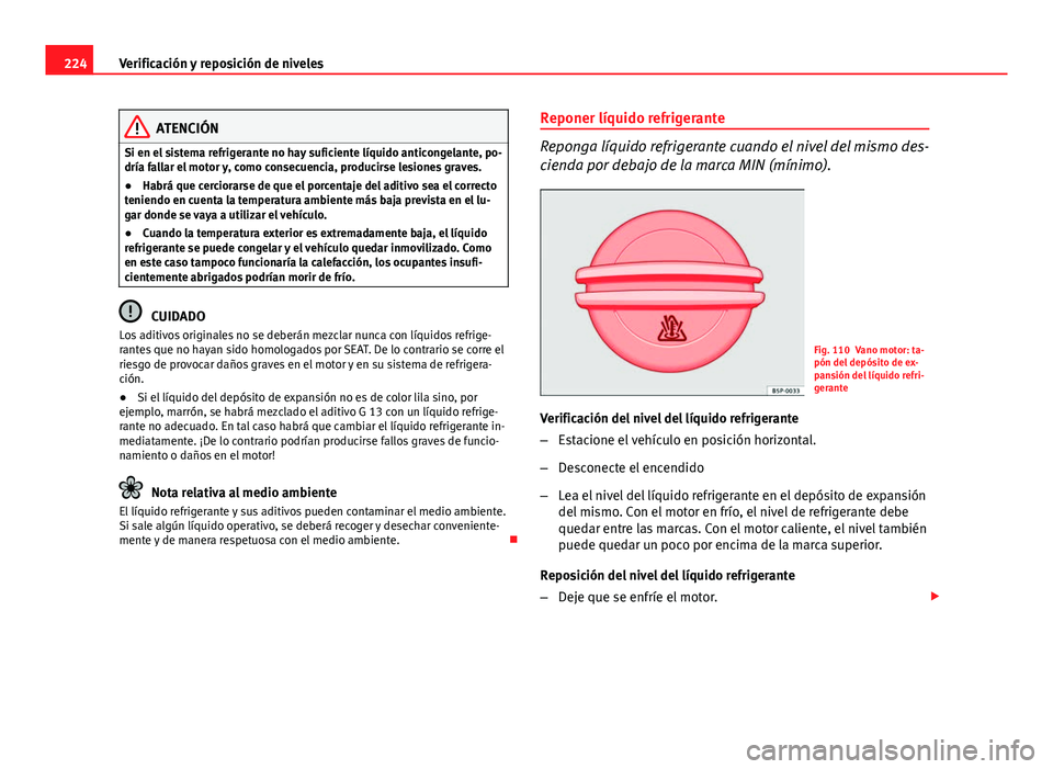 Seat Leon 5D 2012 Manual de instrucciones (in Spanish) 224Verificación y reposición de niveles
ATENCIÓN
Si en el sistema refrigerante no hay suficiente líquido anticongelante, po-
dría fallar el motor y, como consecuencia, producirse lesiones graves. Seat Leon 5D 2012 Manual de instrucciones (in Spanish) 224Verificación y reposición de niveles
ATENCIÓN
Si en el sistema refrigerante no hay suficiente líquido anticongelante, po-
dría fallar el motor y, como consecuencia, producirse lesiones graves.