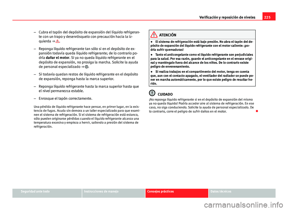 Seat Leon 5D 2012 Manual de instrucciones (in Spanish) 225
Verificación y reposición de niveles
– Cubra el tapón del depósito de expansión del líquido refrigeran-
te con un trapo y desenrósquelo con precaución hacia la iz-
quierda ⇒
.
– R Seat Leon 5D 2012 Manual de instrucciones (in Spanish) 225
Verificación y reposición de niveles
– Cubra el tapón del depósito de expansión del líquido refrigeran-
te con un trapo y desenrósquelo con precaución hacia la iz-
quierda ⇒
.
– R