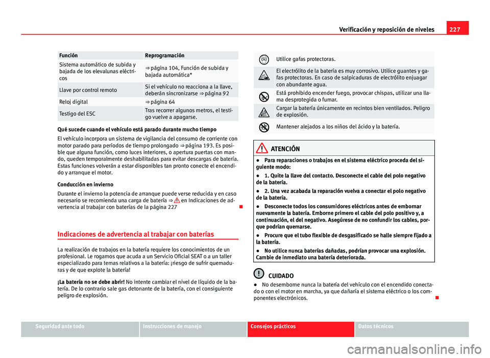 Seat Leon 5D 2012 Manual de instrucciones (in Spanish) 227
Verificación y reposición de niveles
FunciónReprogramaciónSistema automático de subida y
bajada de los elevalunas eléctri-
cos⇒ página 104, Función de subida y
bajada automática*
Llav Seat Leon 5D 2012 Manual de instrucciones (in Spanish) 227
Verificación y reposición de niveles
FunciónReprogramaciónSistema automático de subida y
bajada de los elevalunas eléctri-
cos⇒ página 104, Función de subida y
bajada automática*
Llav