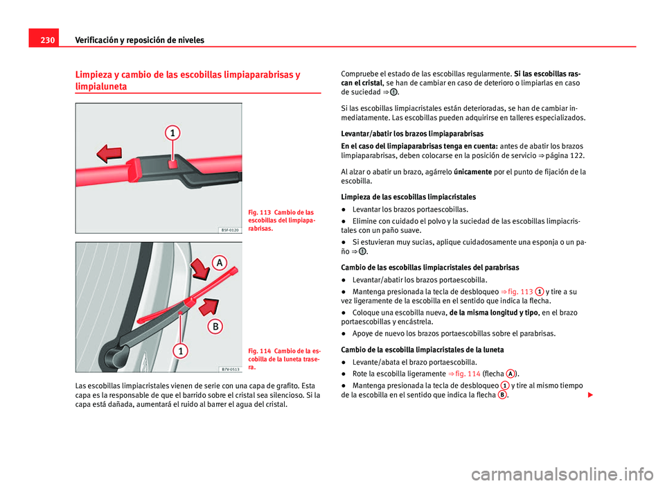 Seat Leon 5D 2012 Manual de instrucciones (in Spanish) 230Verificación y reposición de niveles
Limpieza y cambio de las escobillas limpiaparabrisas y
limpialuneta
Fig. 113 Cambio de las
escobillas del limpiapa-
rabrisas.
Fig. 114 Cambio de la es-
cobill Seat Leon 5D 2012 Manual de instrucciones (in Spanish) 230Verificación y reposición de niveles
Limpieza y cambio de las escobillas limpiaparabrisas y
limpialuneta
Fig. 113 Cambio de las
escobillas del limpiapa-
rabrisas.
Fig. 114 Cambio de la es-
cobill