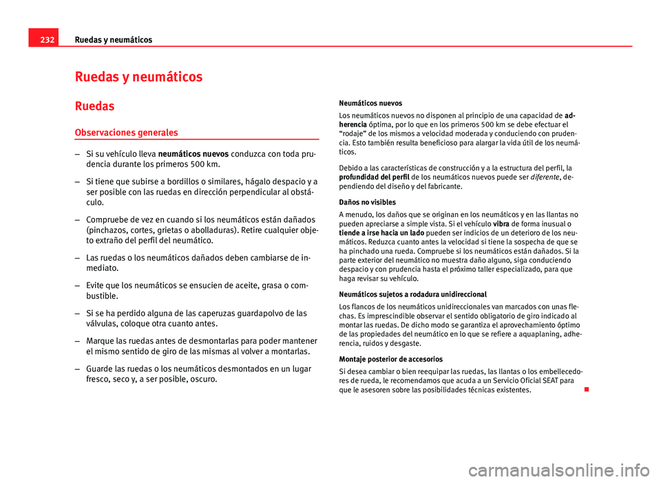 Seat Leon 5D 2012 Manual de instrucciones (in Spanish) 232Ruedas y neumáticos
Ruedas y neumáticos
Ruedas Observaciones generales
– Si su vehículo lleva neumáticos nuevos conduzca con toda pru-
dencia durante los primeros 500 km.
– Si tiene que su Seat Leon 5D 2012 Manual de instrucciones (in Spanish) 232Ruedas y neumáticos
Ruedas y neumáticos
Ruedas Observaciones generales
– Si su vehículo lleva neumáticos nuevos conduzca con toda pru-
dencia durante los primeros 500 km.
– Si tiene que su
