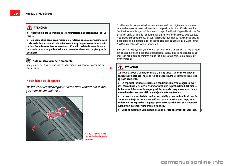 Seat Leon 5D 2012 Manual de instrucciones (in Spanish) 234Ruedas y neumáticos
ATENCIÓN
● Adapte siempre la presión de los neumáticos a la carga actual del ve-
hículo.
● Un neumático con poca presión de aire tiene que realizar mucho más
trabajo Seat Leon 5D 2012 Manual de instrucciones (in Spanish) 234Ruedas y neumáticos
ATENCIÓN
● Adapte siempre la presión de los neumáticos a la carga actual del ve-
hículo.
● Un neumático con poca presión de aire tiene que realizar mucho más
trabajo