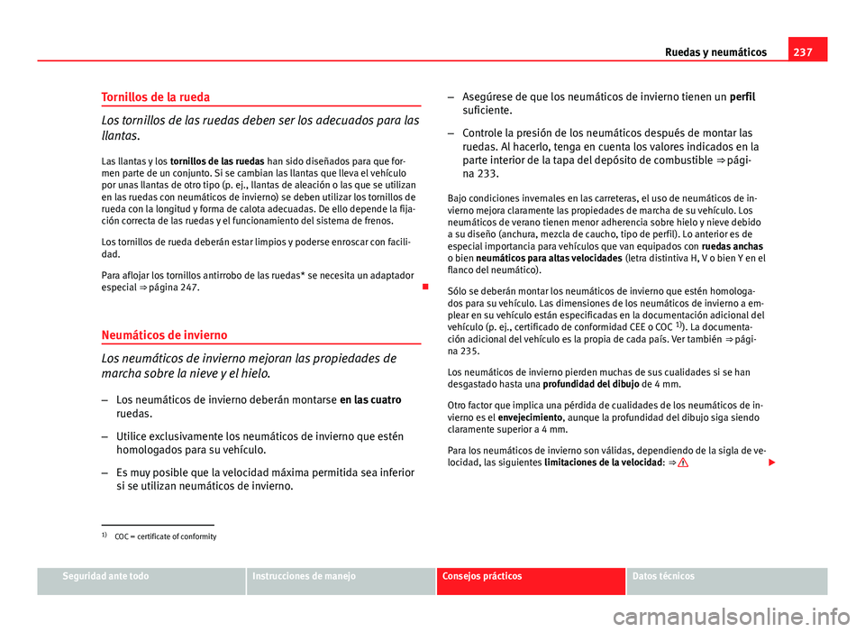 Seat Leon 5D 2012 Manual de instrucciones (in Spanish) 237
Ruedas y neumáticos
Tornillos de la rueda
Los tornillos de las ruedas deben ser los adecuados para las
llantas. Las llantas y los tornillos de las ruedas han sido diseñados para que for-
men p Seat Leon 5D 2012 Manual de instrucciones (in Spanish) 237
Ruedas y neumáticos
Tornillos de la rueda
Los tornillos de las ruedas deben ser los adecuados para las
llantas. Las llantas y los tornillos de las ruedas han sido diseñados para que for-
men p