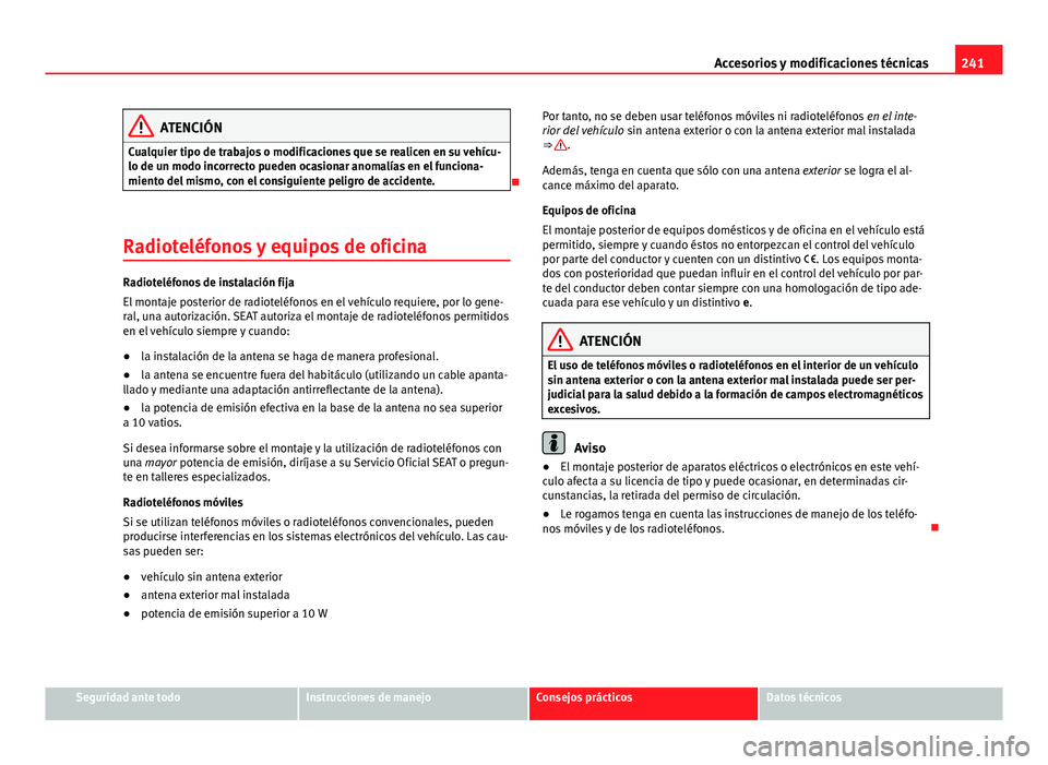 Seat Leon 5D 2012 Manual de instrucciones (in Spanish) 241
Accesorios y modificaciones técnicas
ATENCIÓN
Cualquier tipo de trabajos o modificaciones que se realicen en su vehícu-
lo de un modo incorrecto pueden ocasionar anomalías en el funciona-
mien Seat Leon 5D 2012 Manual de instrucciones (in Spanish) 241
Accesorios y modificaciones técnicas
ATENCIÓN
Cualquier tipo de trabajos o modificaciones que se realicen en su vehícu-
lo de un modo incorrecto pueden ocasionar anomalías en el funciona-
mien