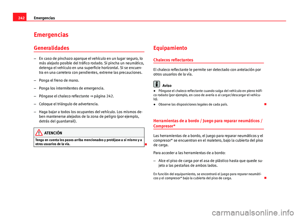 Seat Leon 5D 2012 Manual de instrucciones (in Spanish) 242Emergencias
Emergencias
Generalidades
– En caso de pinchazo aparque el vehículo en un lugar seguro, lo
más alejado posible del tráfico rodado. Si pincha un neumático,
detenga el vehículo en Seat Leon 5D 2012 Manual de instrucciones (in Spanish) 242Emergencias
Emergencias
Generalidades
– En caso de pinchazo aparque el vehículo en un lugar seguro, lo
más alejado posible del tráfico rodado. Si pincha un neumático,
detenga el vehículo en